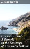 J. Ross Browne: Crusoe's Island: A Ramble in the Footsteps of Alexander Selkirk 