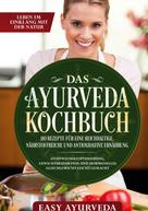 Easy Ayurveda: Das Ayurveda Kochbuch: 110 Rezepte für eine reichhaltige, nährstoffreiche und antioxidative Ernährung - Stoffwechseloptimierung, Gewichtsreduktion und hormonelles Gleichgewicht leicht gemacht 