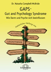 GAPS – Gut and Psychology Syndrome - Wie Darm und Psyche sich beeinflussen. Natürliche Heilung von Autismus, AD(H)S, Dyspraxie, Legasthenie, Depression und Schizophrenie