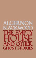 Algernon Blackwood: The Empty House and Other Ghost Stories 