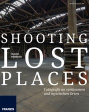 Shooting Lost Places - Fotografie an verlassenen und mystischen Orten