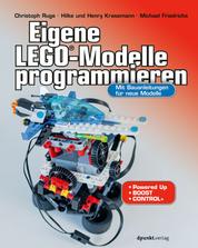 Eigene LEGO®-Modelle programmieren - Mit Bauanleitungen für neue Modelle. Für Powered Up, BOOST und Control+
