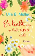 Ulla B. Müller: Er liebt uns, er liebt uns nicht ★★★★