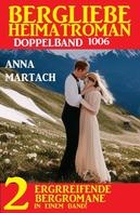 Anna Martach: Bergliebe Heimatroman Doppelband 1006 