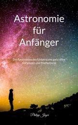 Astronomie für Anfänger - Die Faszination des Universums ganz ohne Vorwissen und Mathematik - (Farbversion)
