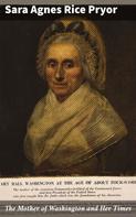 Sara Agnes Rice Pryor: The Mother of Washington and Her Times 