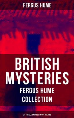British Mysteries - Fergus Hume Collection: 21 Thriller Novels in One Volume