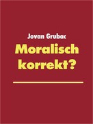 Jovan Grubac: Moralisch korrekt? 