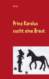 Prinz Karolus sucht eine Braut - Ein albernes Anti-Märchen