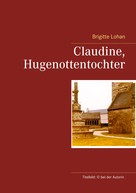 Brigitte Lohan: Claudine, Hugenottentochter 