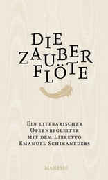 Die Zauberflöte - Ein literarischer Opernbegleiter. Mit dem Libretto Emanuel Schikaneders und verwandten Märchendichtungen