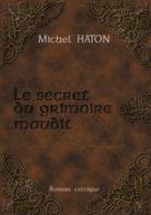 Michel Haton: LE SECRET DU GRIMOIRE MAUDIT 