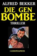 Alfred Bekker: Alfred Bekker Thriller: Die Gen-Bombe 
