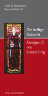 Frank G. Hirschmann: Die heilige Kaiserin Kunigunde von Luxemburg 