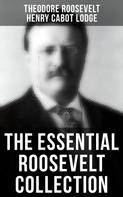 Theodore Roosevelt: The Essential Roosevelt Collection 