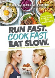 Run Fast. Cook Fast. Eat Slow. - Schnelle Rezepte für Sportler auf der Überholspur