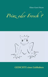 Prinz oder Frosch - Erlebnisse - Gefühle - Einsichten ... Gedichte eines Liebhabers