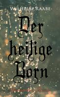 Wilhelm Raabe: Der heilige Born: Historischer Roman 