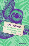 Jonas Jonasson: Drei fast geniale Freunde auf dem Weg zum Ende der Welt ★★★★