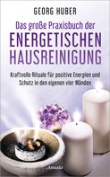 Georg Huber: Das große Praxisbuch der energetischen Hausreinigung ★★★