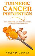 Anand Gupta: Turmeric Cancer Prevention 