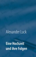 Alexander Luck: Eine Hochzeit und ihre Folgen 