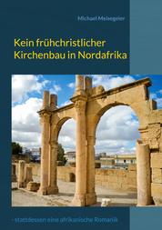 Kein frühchristlicher Kirchenbau in Nordafrika - - stattdessen eine afrikanische Romanik