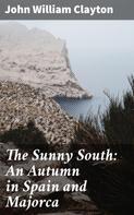 John William Clayton: The Sunny South: An Autumn in Spain and Majorca 