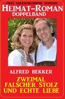 Alfred Bekker: Zweimal falscher Stolz und echte Liebe: Heimat-Roman Doppelband: Zwei abgeschlossene Romane 