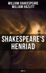Shakespeare's Henriad (Book 1-4) - Including a Detailed Analysis of the Main Characters: Richard II, King Henry IV and King Henry V