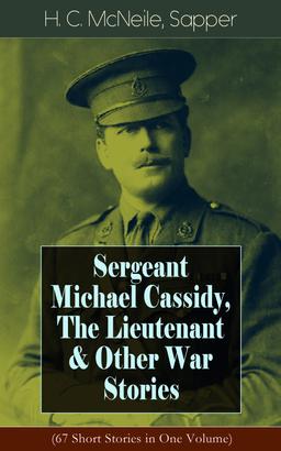Sergeant Michael Cassidy, The Lieutenant & Other War Stories (67 Short Stories in One Volume)