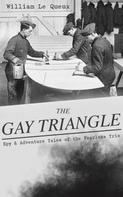William Le Queux: THE GAY TRIANGLE – Spy & Adventure Tales of the Fearless Trio 