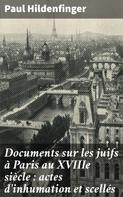 Paul Hildenfinger: Documents sur les juifs à Paris au XVIIIe siècle : actes d'inhumation et scellés 