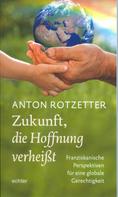 Anton Rotzetter: Zukunft, die Hoffnung verheißt 