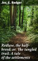 Jos. E. Badger: Redlaw, the half-breed; or, The tangled trail. A tale of the settlements 