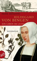 Hildegard von Bingen. Ein Leben im Licht - Biographie