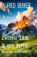 Alfred Bekker: Zweimal Liebe in den Alpen: Bergroman Doppelband 