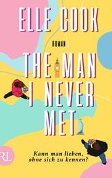 The Man I Never Met – Kann man lieben, ohne sich zu kennen? - Roman