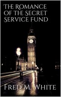 Fred M White: The Romance of the Secret Service Fund 