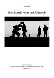Über Kampf, Kunst und Pädagogik - Ein kurzes Essay über die motorischen und mentalen Zusammenhänge im Kung Fu