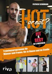Hot or not? Fit & sexy in 8 Wochen! - Trainingsprogramme für Männer und Frauen, für zu Hause und im Studio