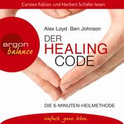 Der Healing Code - Die 6-Minuten-Heilmethode (Gekürzte Fassung)
