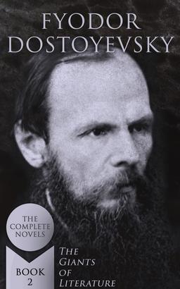 Fyodor Dostoyevsky: The Complete Novels (The Giants of Literature - Book 2)