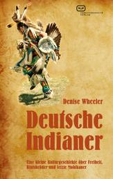 Deutsche Indianer - Eine kleine Kulturgeschichte über Freiheit, Blutsbrüder und letzte Mohikaner