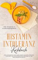 Felia Loesing: Histamin Intoleranz Kochbuch: Die leckersten histaminarmen Rezepte für eine gesunde und ausgewogene Ernährung bei Histaminintoleranz inkl. Symptom- & Ernährungstagebuch 