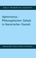 Rolf Friedrich Schuett: Aphorismus - Philosophischer Gehalt in literarischer Gestalt 