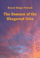 Bernd Helge Fritsch: The Essence of the Bhagavad Gita 
