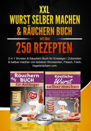XXL Wurst selber machen & Räuchern Buch mit über 250 Rezepten - 2 in 1 Wursten & Räuchern Buch für Einsteiger | Zubereiten & Haltbar machen von leckeren Wurstsorten, Fleisch, Fisch, Vegetarischem uvm.