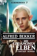 Alfred Bekker: Die Eisdämonen der Elben: Fantasy Roman: Elbenkinder 7 