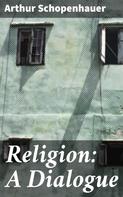 Arthur Schopenhauer: Religion: A Dialogue 